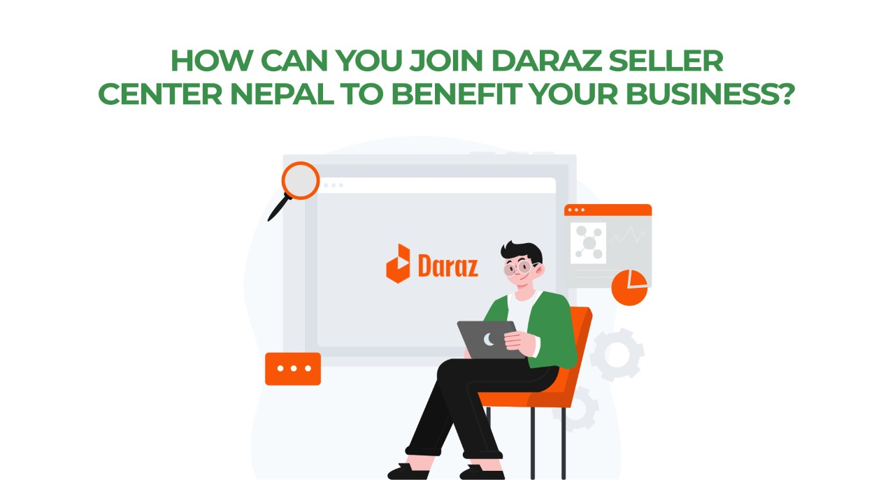 How Can You Join Daraz Seller Center Nepal To Benefit Your Business